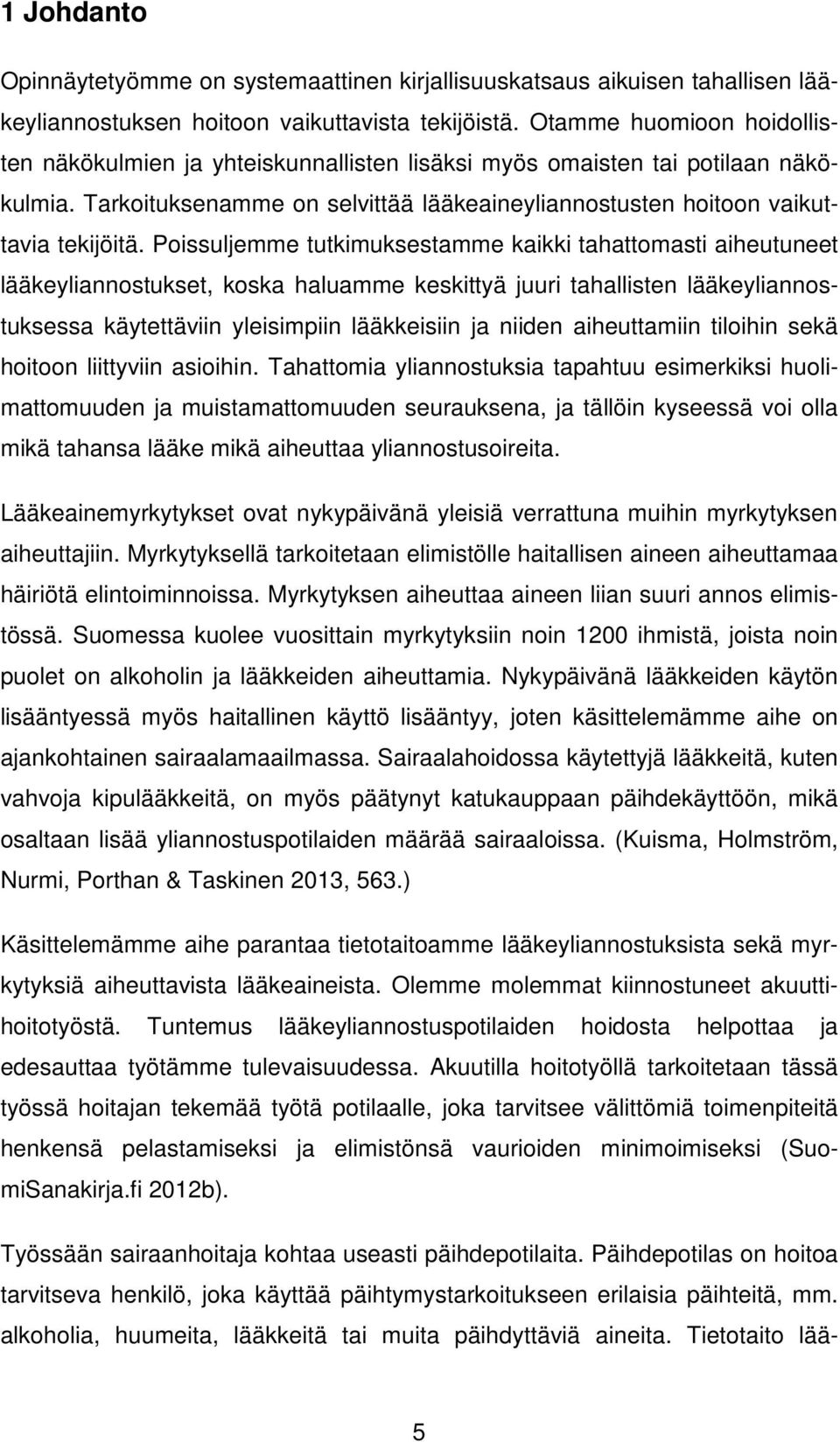 Poissuljemme tutkimuksestamme kaikki tahattomasti aiheutuneet lääkeyliannostukset, koska haluamme keskittyä juuri tahallisten lääkeyliannostuksessa käytettäviin yleisimpiin lääkkeisiin ja niiden