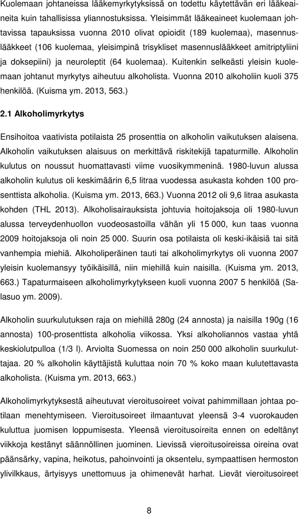 doksepiini) ja neuroleptit (64 kuolemaa). Kuitenkin selkeästi yleisin kuolemaan johtanut myrkytys aiheutuu alkoholista. Vuonna 2010 alkoholiin kuoli 375 henkilöä. (Kuisma ym. 2013, 563.) 2.