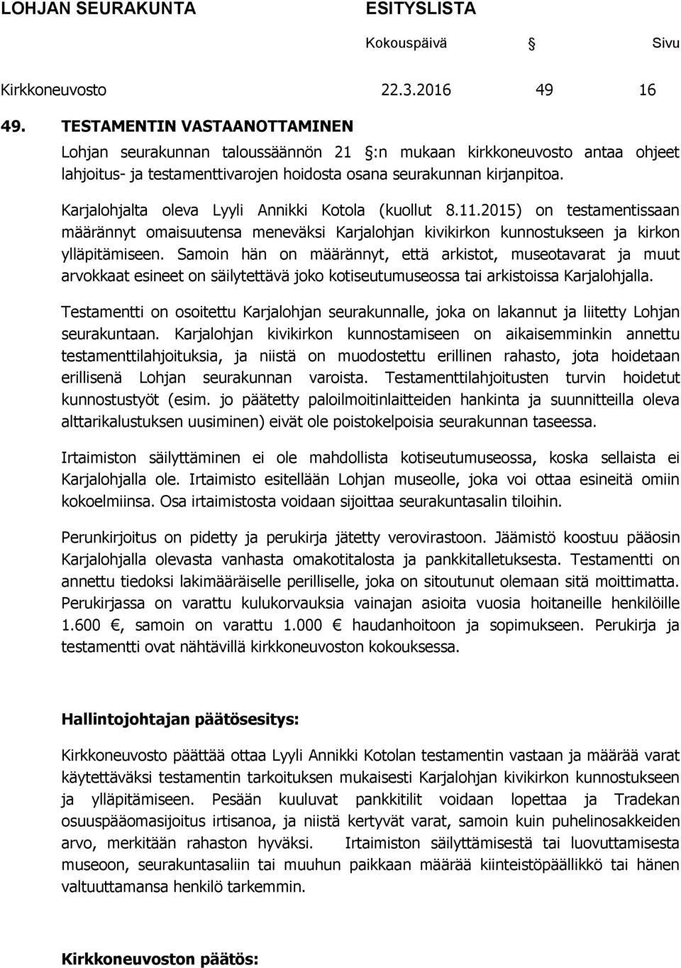 Karjalohjalta oleva Lyyli Annikki Kotola (kuollut 8.11.2015) on testamentissaan määrännyt omaisuutensa meneväksi Karjalohjan kivikirkon kunnostukseen ja kirkon ylläpitämiseen.