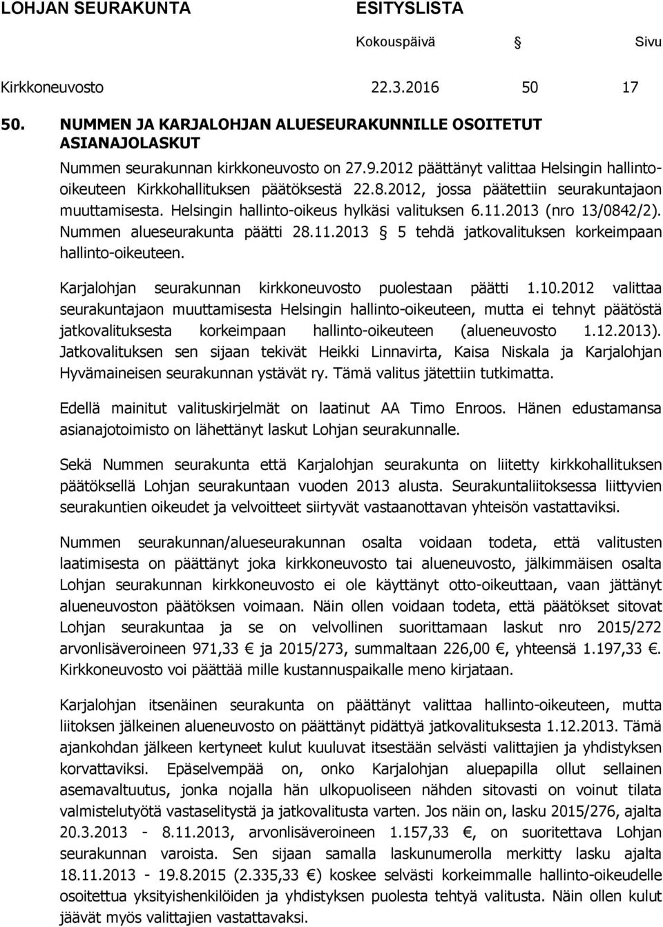 2013 (nro 13/0842/2). Nummen alueseurakunta päätti 28.11.2013 5 tehdä jatkovalituksen korkeimpaan hallinto-oikeuteen. Karjalohjan seurakunnan kirkkoneuvosto puolestaan päätti 1.10.