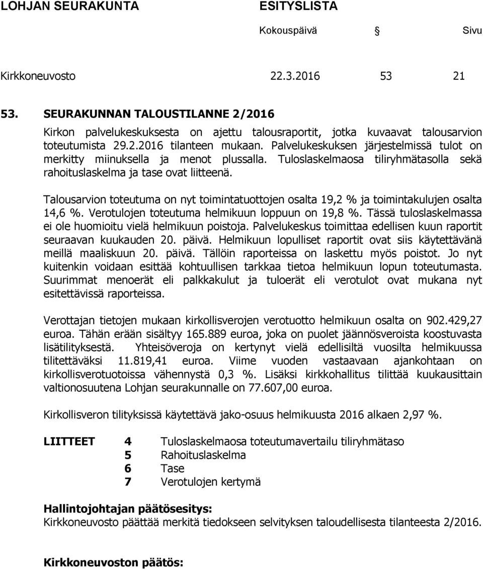 Talousarvion toteutuma on nyt toimintatuottojen osalta 19,2 % ja toimintakulujen osalta 14,6 %. Verotulojen toteutuma helmikuun loppuun on 19,8 %.