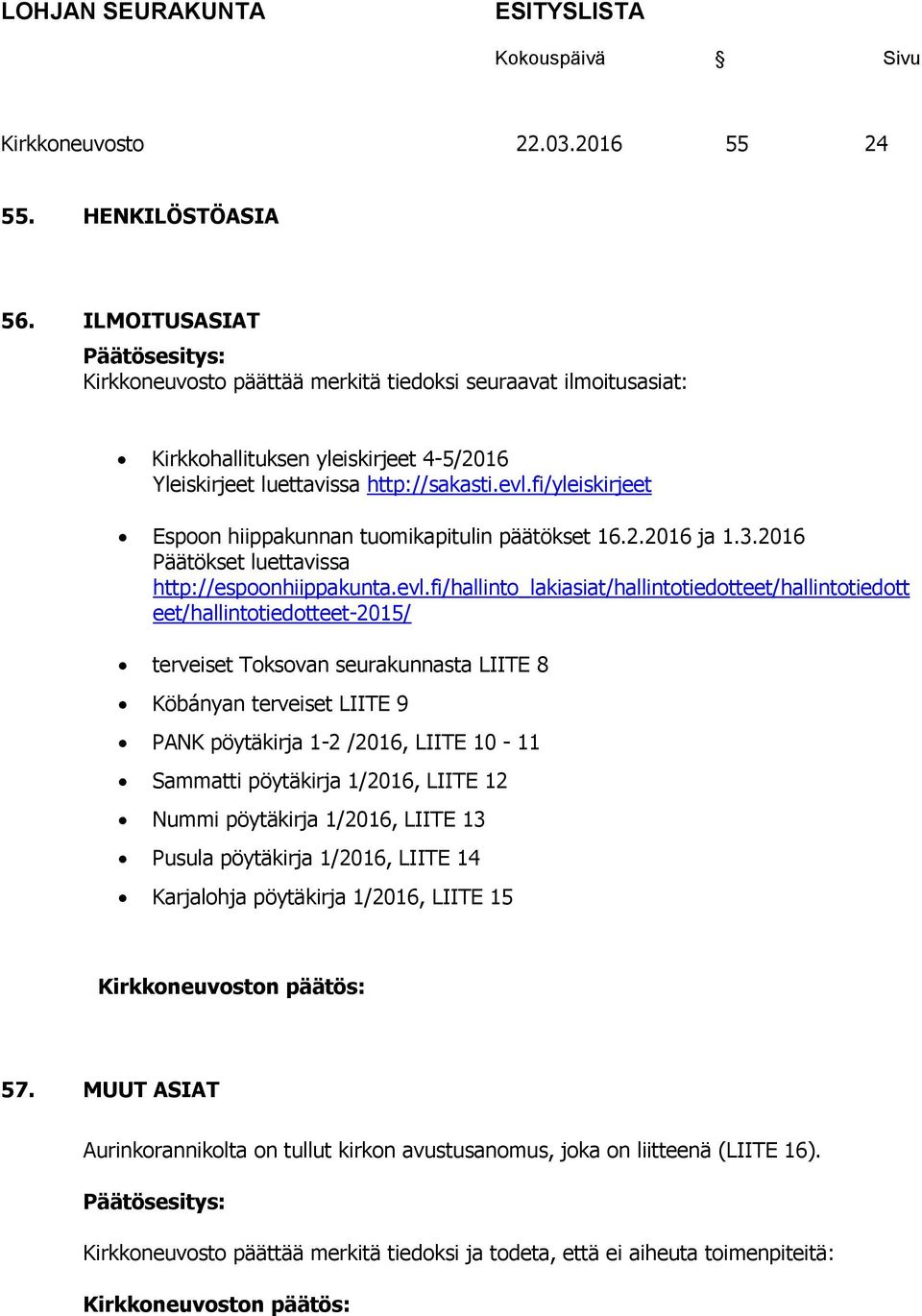 fi/yleiskirjeet Espoon hiippakunnan tuomikapitulin päätökset 16.2.2016 ja 1.3.2016 Päätökset luettavissa http://espoonhiippakunta.evl.