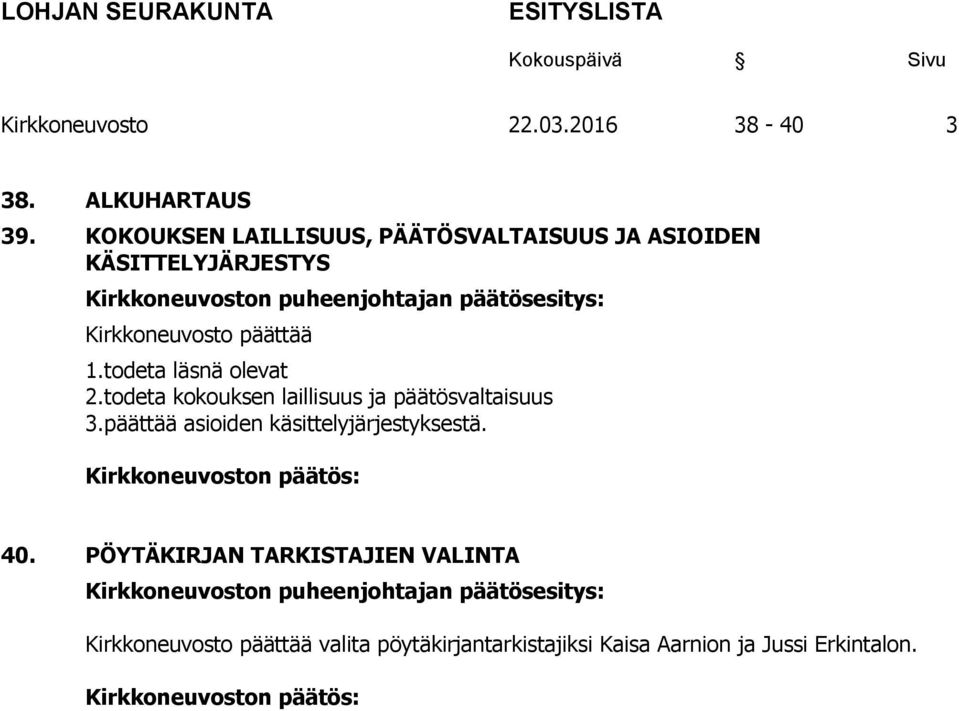 Kirkkoneuvosto päättää 1.todeta läsnä olevat 2.todeta kokouksen laillisuus ja päätösvaltaisuus 3.