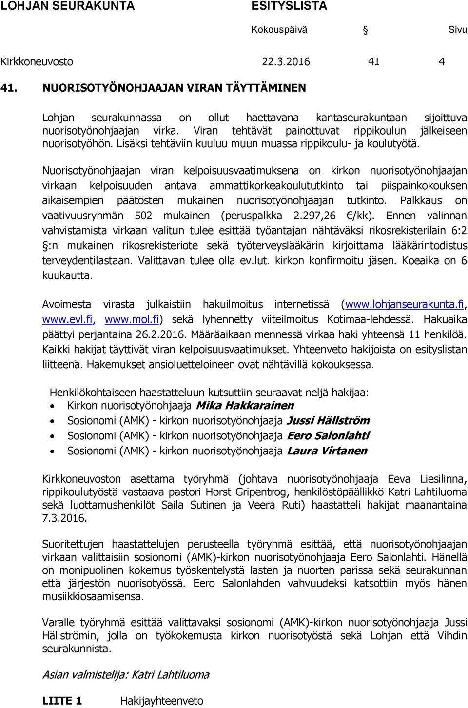 Nuorisotyönohjaajan viran kelpoisuusvaatimuksena on kirkon nuorisotyönohjaajan virkaan kelpoisuuden antava ammattikorkeakoulututkinto tai piispainkokouksen aikaisempien päätösten mukainen