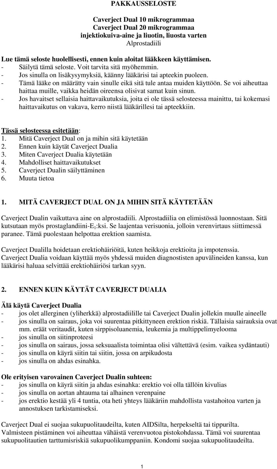 - Tämä lääke on määrätty vain sinulle eikä sitä tule antaa muiden käyttöön. Se voi aiheuttaa haittaa muille, vaikka heidän oireensa olisivat samat kuin sinun.