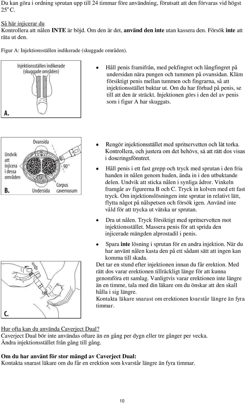 Håll penis framifrån, med pekfingret och långfingret på undersidan nära pungen och tummen på ovansidan. Kläm försiktigt penis mellan tummen och fingrarna, så att injektionsstället buktar ut.