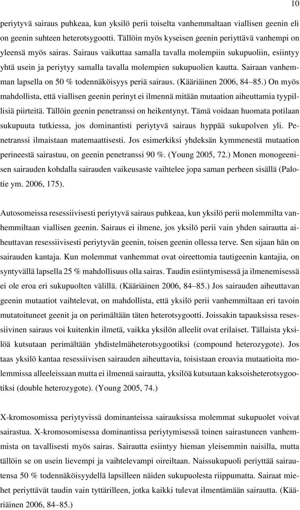 (Kääriäinen 2006, 84 85.) On myös mahdollista, että viallisen geenin perinyt ei ilmennä mitään mutaation aiheuttamia tyypillisiä piirteitä. Tällöin geenin penetranssi on heikentynyt.