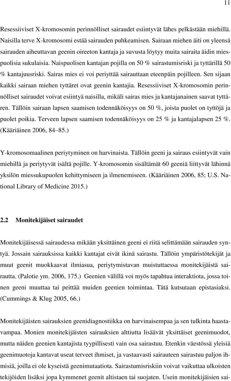 Naispuolisen kantajan pojilla on 50 % sairastumisriski ja tyttärillä 50 % kantajuusriski. Sairas mies ei voi periyttää sairauttaan eteenpäin pojilleen.