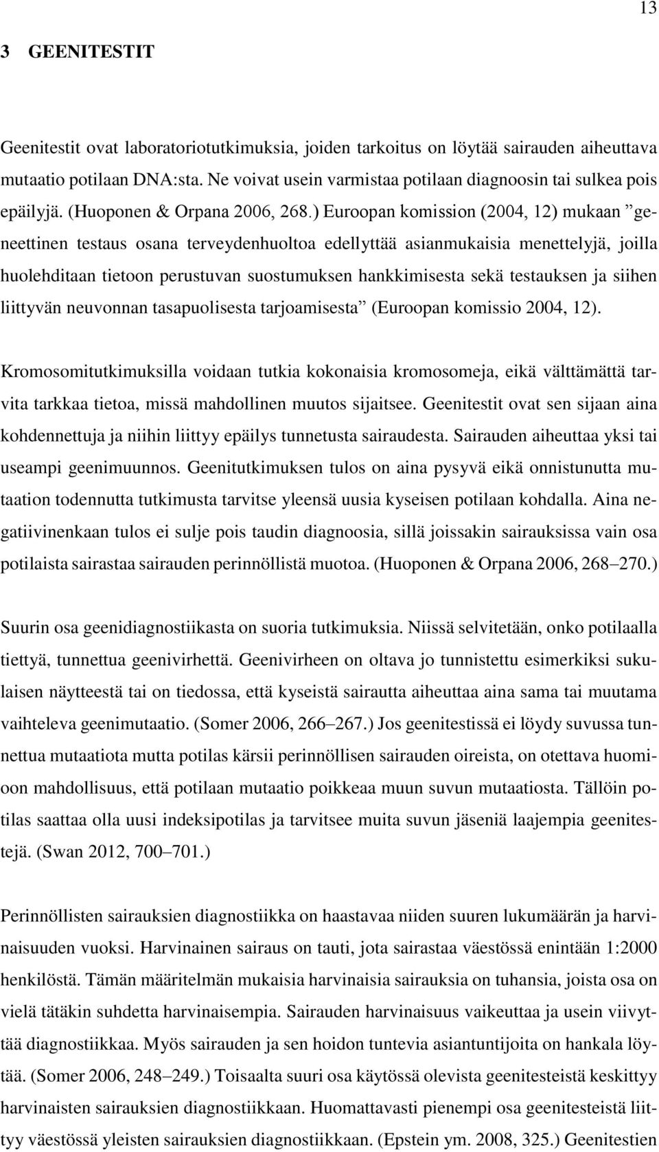 ) Euroopan komission (2004, 12) mukaan geneettinen testaus osana terveydenhuoltoa edellyttää asianmukaisia menettelyjä, joilla huolehditaan tietoon perustuvan suostumuksen hankkimisesta sekä