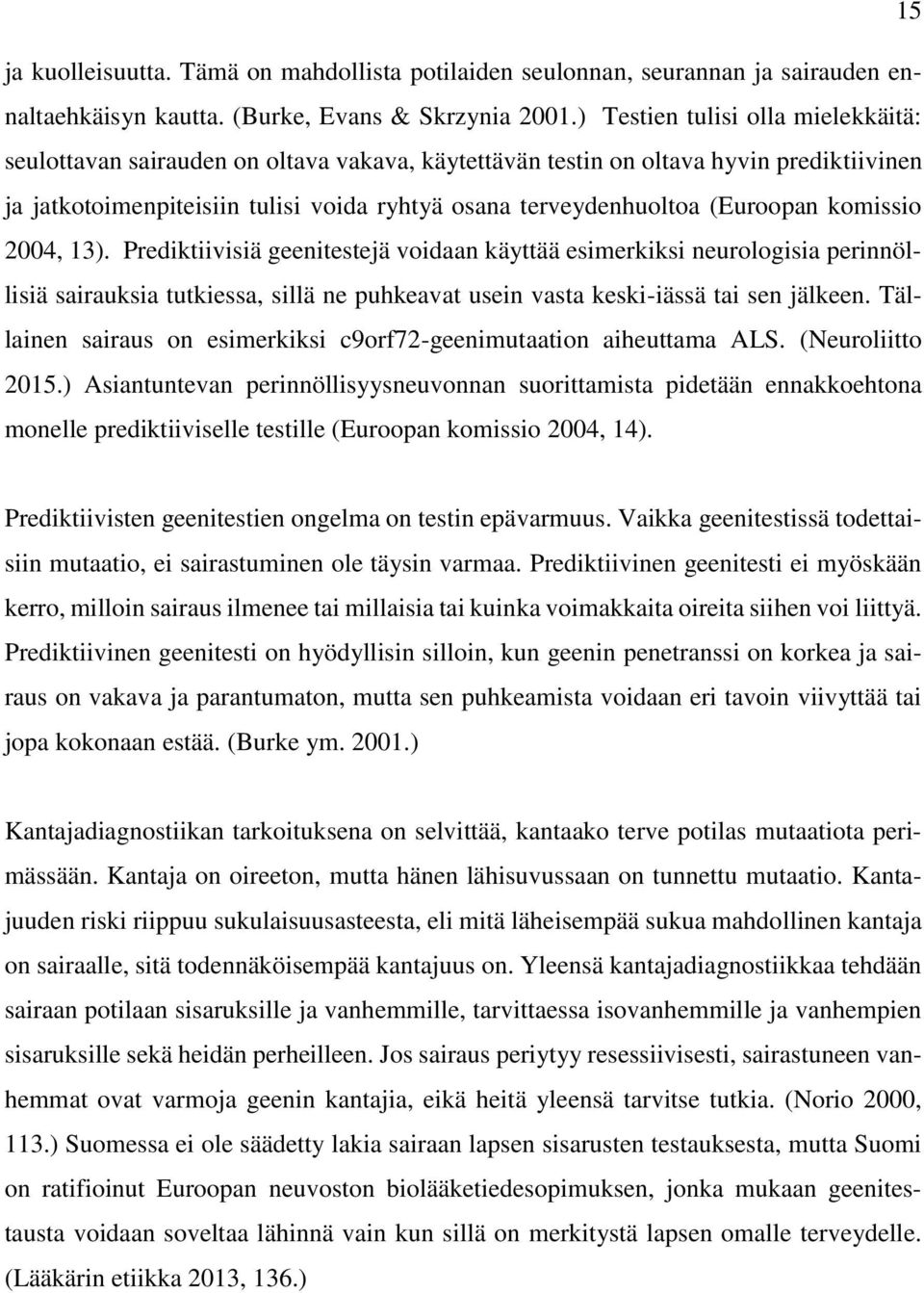 (Euroopan komissio 2004, 13). Prediktiivisiä geenitestejä voidaan käyttää esimerkiksi neurologisia perinnöllisiä sairauksia tutkiessa, sillä ne puhkeavat usein vasta keski-iässä tai sen jälkeen.