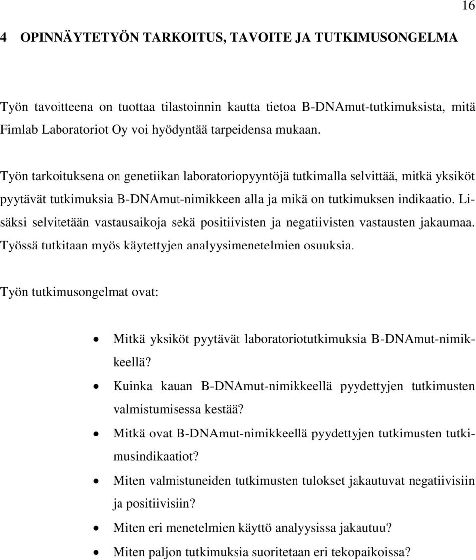 Lisäksi selvitetään vastausaikoja sekä positiivisten ja negatiivisten vastausten jakaumaa. Työssä tutkitaan myös käytettyjen analyysimenetelmien osuuksia.