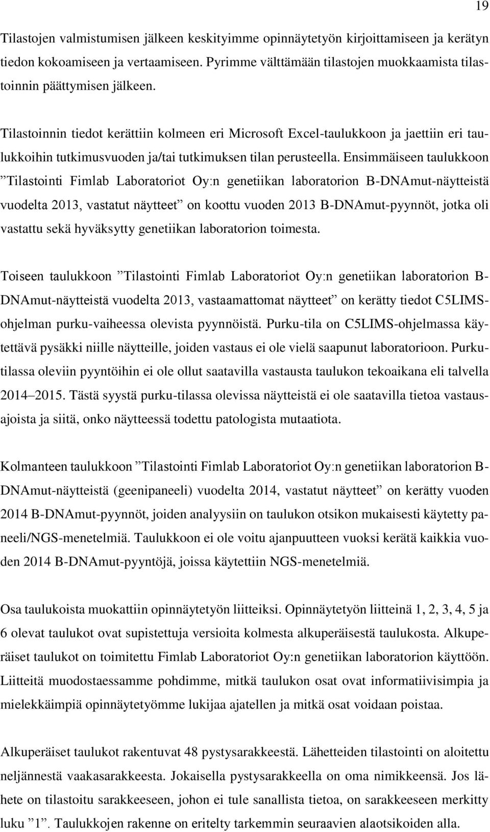 Tilastoinnin tiedot kerättiin kolmeen eri Microsoft Excel-taulukkoon ja jaettiin eri taulukkoihin tutkimusvuoden ja/tai tutkimuksen tilan perusteella.