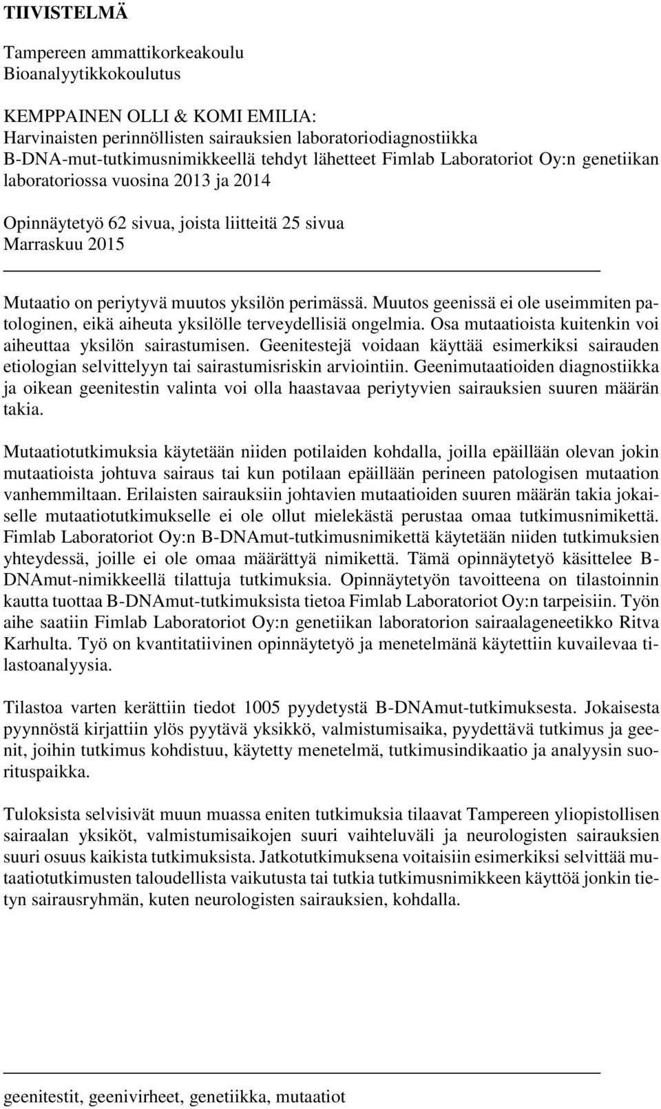 Muutos geenissä ei ole useimmiten patologinen, eikä aiheuta yksilölle terveydellisiä ongelmia. Osa mutaatioista kuitenkin voi aiheuttaa yksilön sairastumisen.