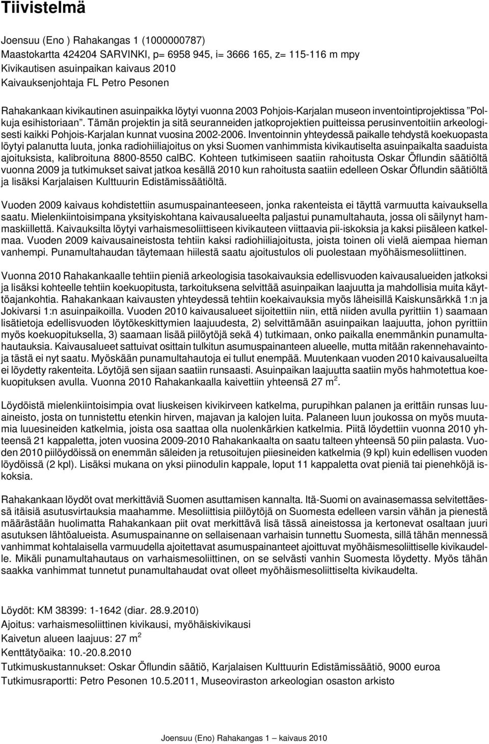 Tämän projektin ja sitä seuranneiden jatkoprojektien puitteissa perusinventoitiin arkeologisesti kaikki Pohjois-Karjalan kunnat vuosina 2002-2006.