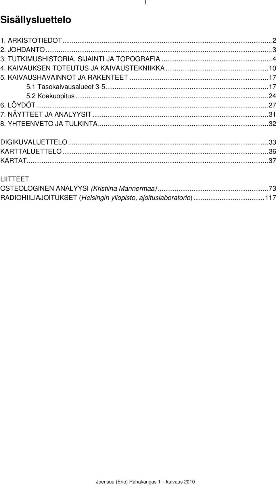 LÖYDÖT...27 7. NÄYTTEET JA ANALYYSIT...31 8. YHTEENVETO JA TULKINTA...32 DIGIKUVALUETTELO...33 KARTTALUETTELO...36 KARTAT.