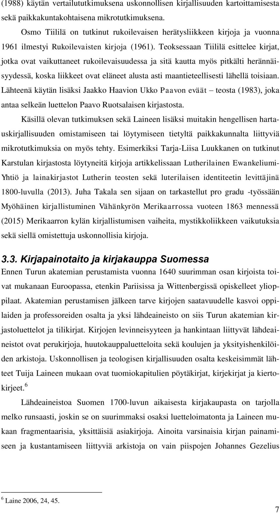 Teoksessaan Tiililä esittelee kirjat, jotka ovat vaikuttaneet rukoilevaisuudessa ja sitä kautta myös pitkälti herännäisyydessä, koska liikkeet ovat eläneet alusta asti maantieteellisesti lähellä