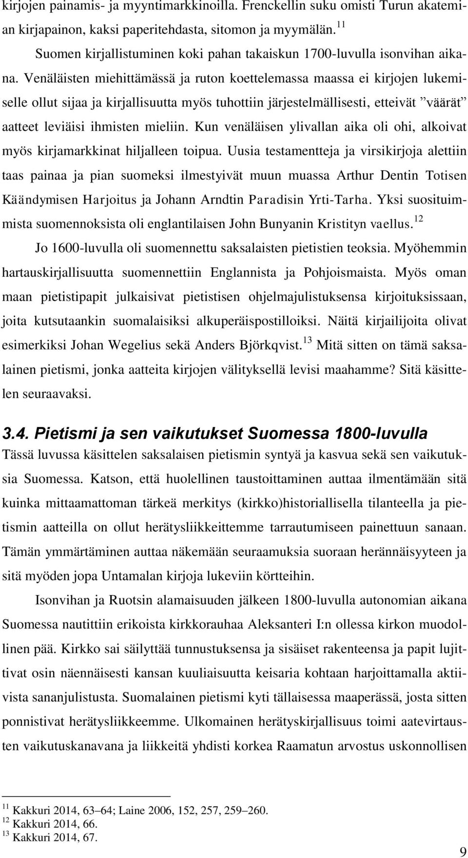 Venäläisten miehittämässä ja ruton koettelemassa maassa ei kirjojen lukemiselle ollut sijaa ja kirjallisuutta myös tuhottiin järjestelmällisesti, etteivät väärät aatteet leviäisi ihmisten mieliin.