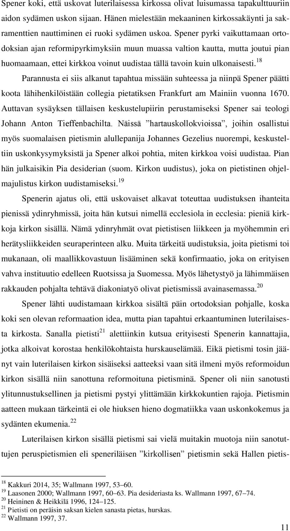 Spener pyrki vaikuttamaan ortodoksian ajan reformipyrkimyksiin muun muassa valtion kautta, mutta joutui pian huomaamaan, ettei kirkkoa voinut uudistaa tällä tavoin kuin ulkonaisesti.