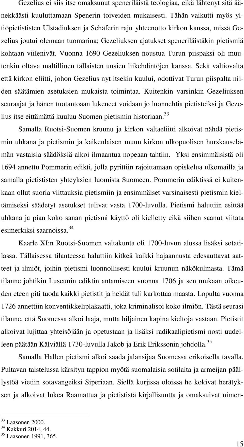 viilenivät. Vuonna 1690 Gezeliuksen noustua Turun piispaksi oli muutenkin oltava maltillinen tällaisten uusien liikehdintöjen kanssa.