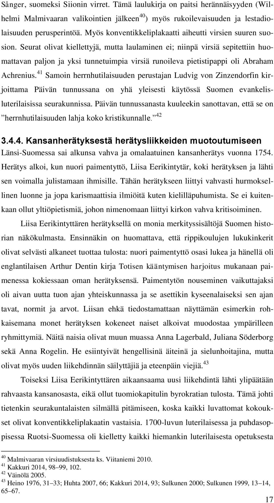 Seurat olivat kiellettyjä, mutta laulaminen ei; niinpä virsiä sepitettiin huomattavan paljon ja yksi tunnetuimpia virsiä runoileva pietistipappi oli Abraham Achrenius.