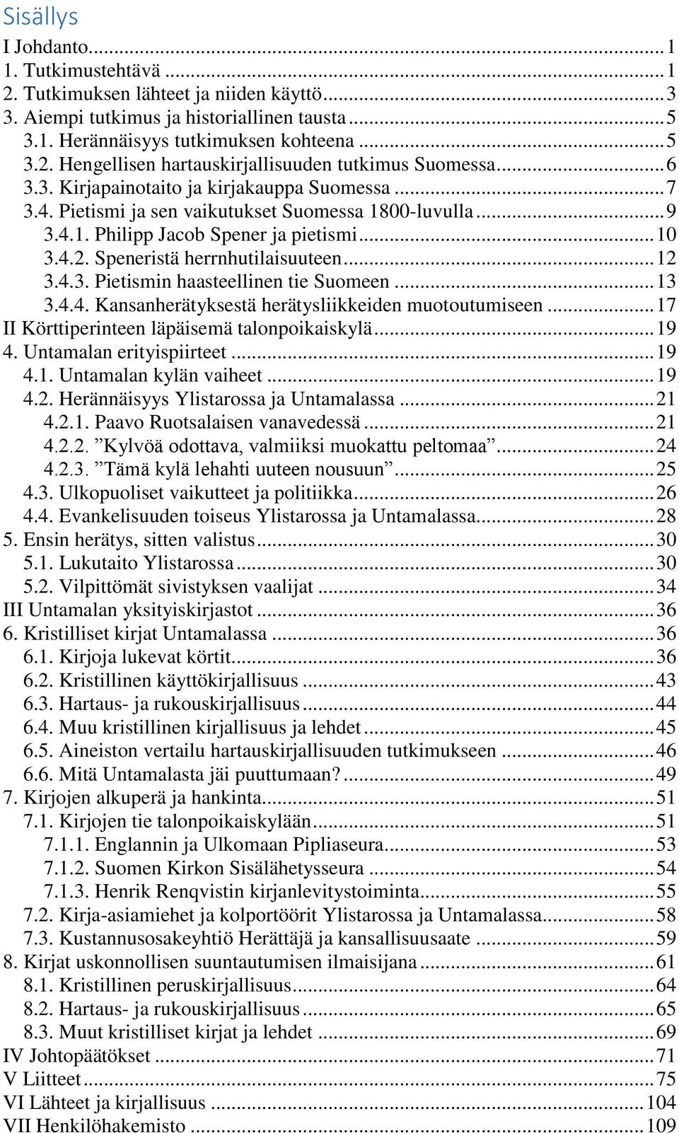 .. 12 3.4.3. Pietismin haasteellinen tie Suomeen... 13 3.4.4. Kansanherätyksestä herätysliikkeiden muotoutumiseen... 17 II Körttiperinteen läpäisemä talonpoikaiskylä... 19 4.