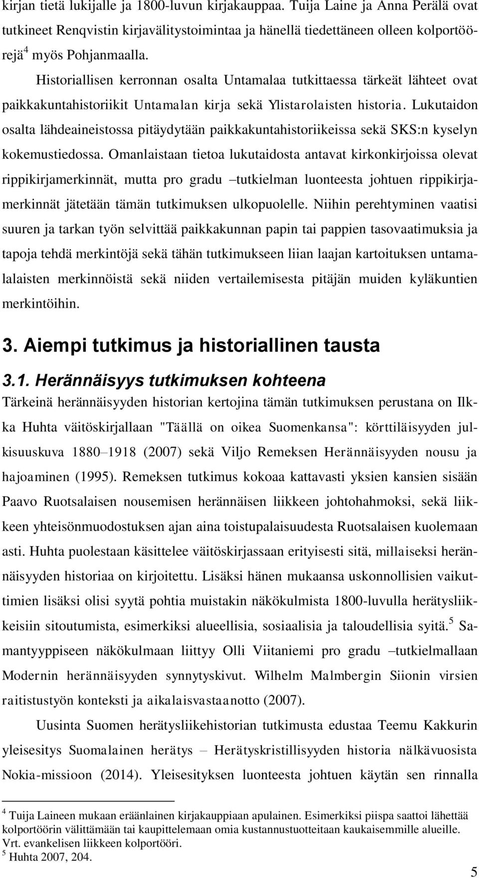 Lukutaidon osalta lähdeaineistossa pitäydytään paikkakuntahistoriikeissa sekä SKS:n kyselyn kokemustiedossa.