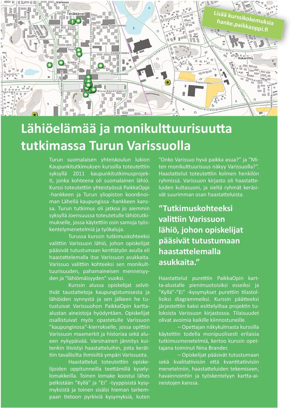 kohteena oli suomalainen lähiö. Kurssi toteutettiin yhteistyössä PaikkaOppi -hankkeen ja Turun yliopiston koordinoiman Lähellä kaupungissa -hankkeen kanssa.