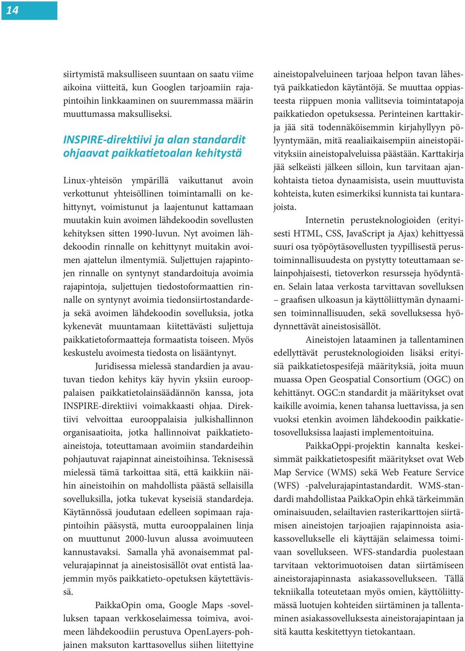 kattamaan muutakin kuin avoimen lähdekoodin sovellusten kehityksen sitten 1990-luvun. Nyt avoimen lähdekoodin rinnalle on kehittynyt muitakin avoimen ajattelun ilmentymiä.