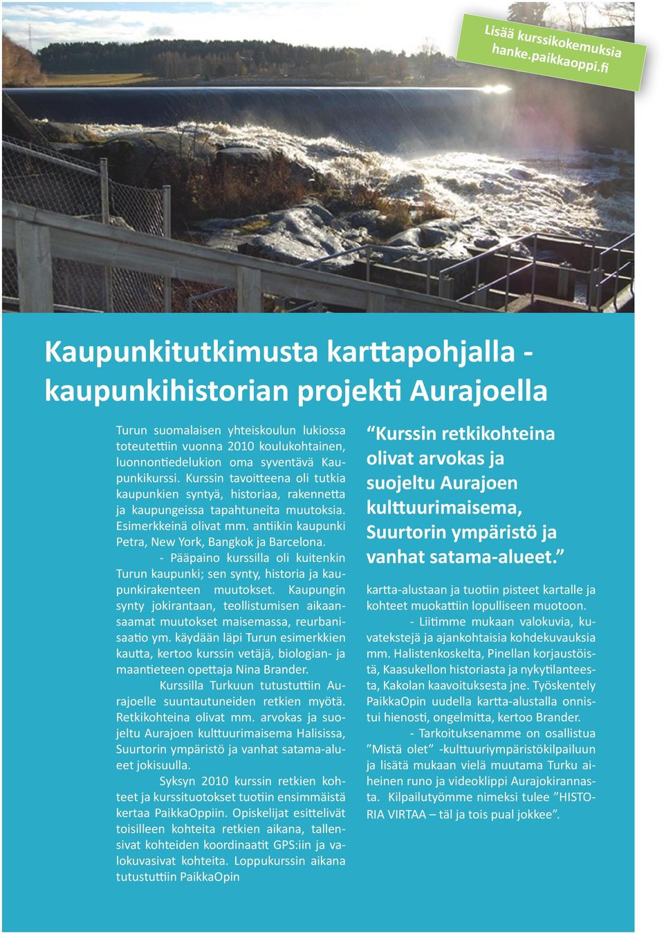 Kaupunkikurssi. Kurssin tavoitteena oli tutkia kaupunkien syntyä, historiaa, rakennetta ja kaupungeissa tapahtuneita muutoksia. Esimerkkeinä olivat mm.