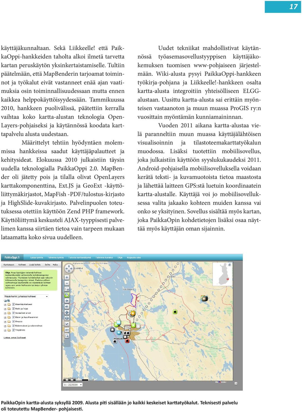 Tammikuussa 2010, hankkeen puolivälissä, päätettiin kerralla vaihtaa koko kartta-alustan teknologia Open- Layers-pohjaiseksi ja käytännössä koodata karttapalvelu alusta uudestaan.