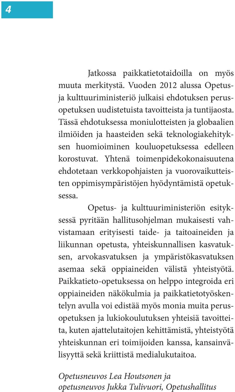 Yhtenä toimenpidekokonaisuutena ehdotetaan verkkopohjaisten ja vuorovaikutteisten oppimisympäristöjen hyödyntämistä opetuksessa.