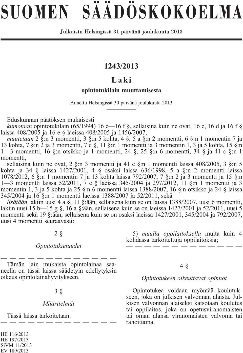 momentti, 6 :n 1 momentin 7 ja 13 kohta, 7 :n 2 ja 3 momentti, 7c,11 :n1momentti ja 3 momentin 1, 3 ja 5 kohta, 15 :n 1 3 momentti, 16 :n otsikko ja 1 momentti, 24, 25 :n 6 momentti, 34 ja 41 c :n 1