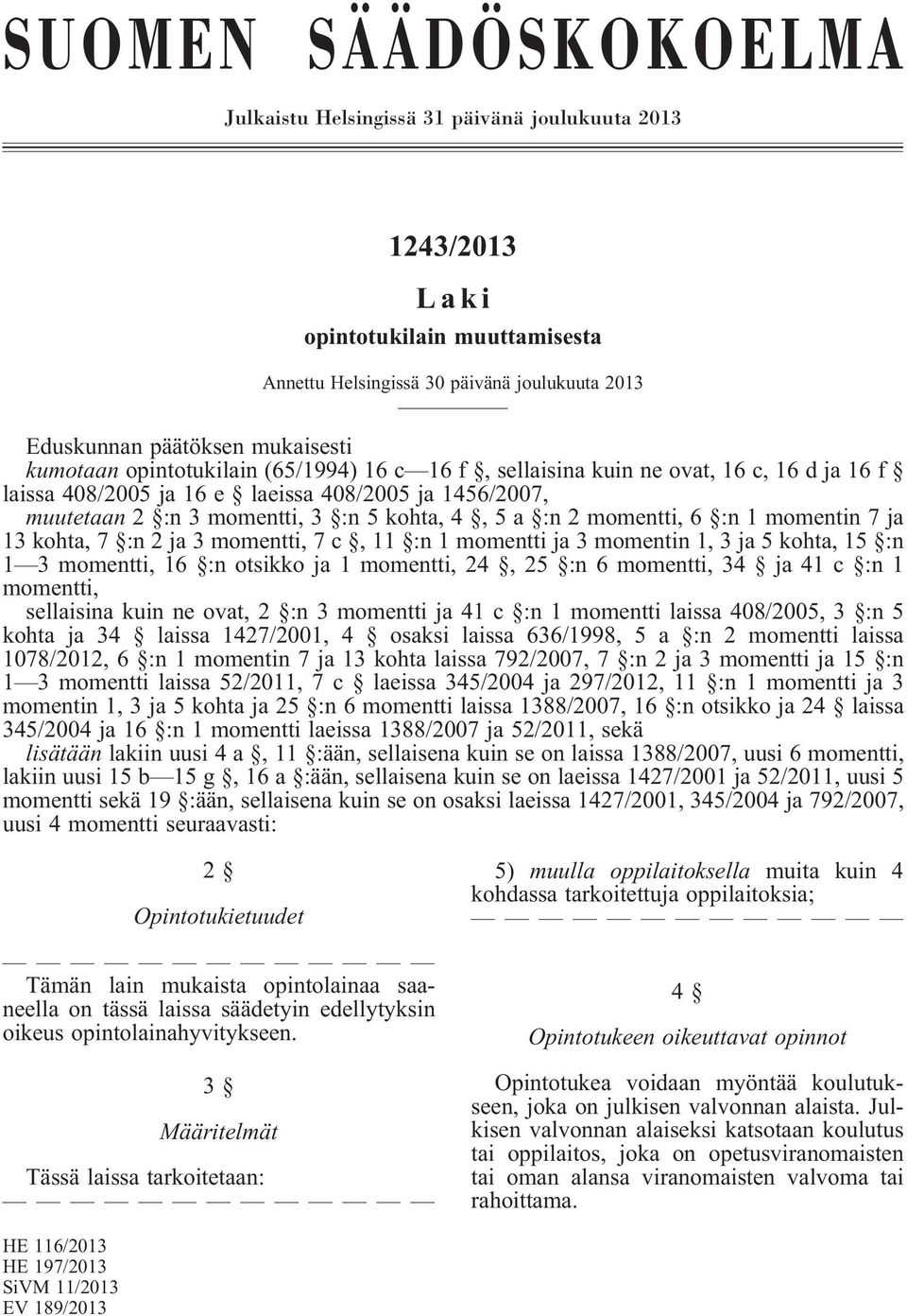 momentti, 6 :n 1 momentin 7 ja 13 kohta, 7 :n 2 ja 3 momentti, 7c,11 :n1momentti ja 3 momentin 1, 3 ja 5 kohta, 15 :n 1 3 momentti, 16 :n otsikko ja 1 momentti, 24, 25 :n 6 momentti, 34 ja 41 c :n 1