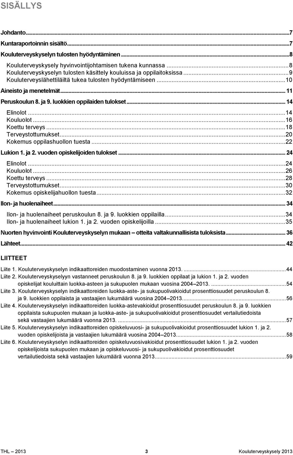 luokkien oppilaiden tulokset... 14 Elinolot... 14 Kouluolot... 16 Koettu terveys... 18 Terveystottumukset... 20 Kokemus oppilashuollon tuesta... 22 Lukion 1. ja 2. vuoden opiskelijoiden tulokset.