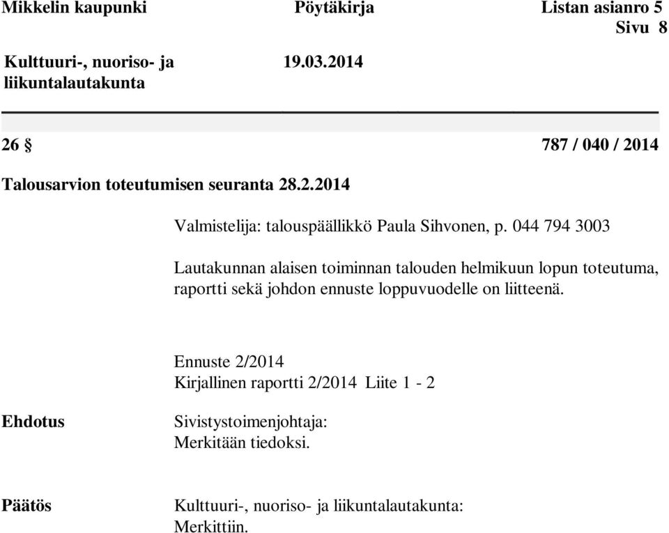 044 794 3003 Lautakunnan alaisen toiminnan talouden helmikuun lopun toteutuma, raportti sekä johdon ennuste loppuvuodelle on