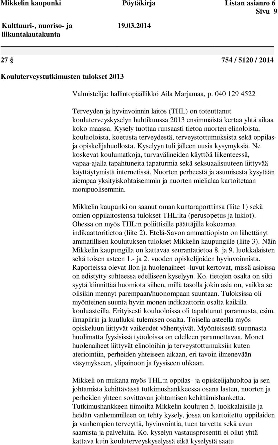 040 129 4522 Terveyden ja hyvinvoinnin laitos (THL) on toteuttanut kouluterveyskyselyn huhtikuussa 2013 ensimmäistä kertaa yhtä aikaa koko maassa.