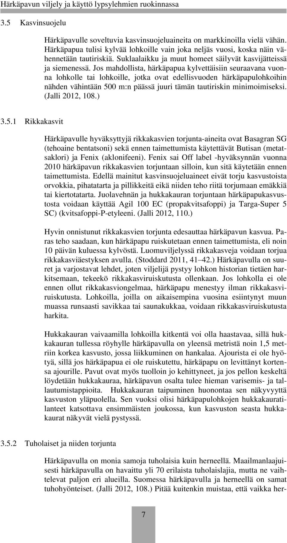 Jos mahdollista, härkäpapua kylvettäisiin seuraavana vuonna lohkolle tai lohkoille, jotka ovat edellisvuoden härkäpapulohkoihin nähden vähintään 500 m:n päässä juuri tämän tautiriskin minimoimiseksi.