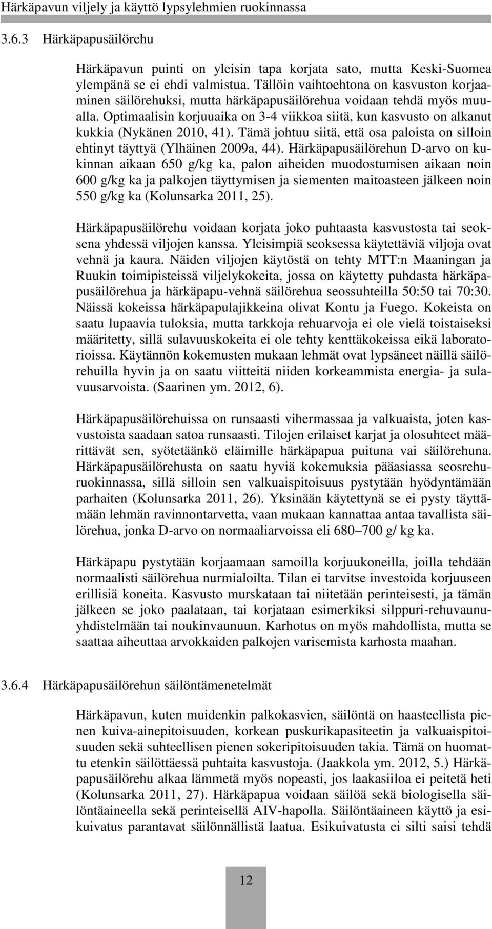 Optimaalisin korjuuaika on 3-4 viikkoa siitä, kun kasvusto on alkanut kukkia (Nykänen 2010, 41). Tämä johtuu siitä, että osa paloista on silloin ehtinyt täyttyä (Ylhäinen 2009a, 44).