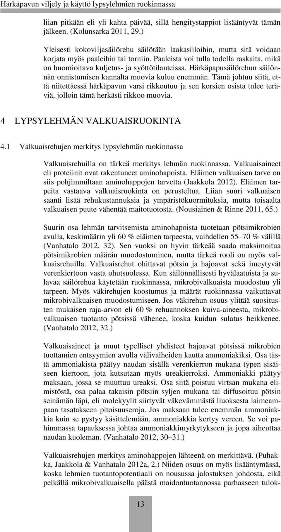 Paaleista voi tulla todella raskaita, mikä on huomioitava kuljetus- ja syöttötilanteissa. Härkäpapusäilörehun säilönnän onnistumisen kannalta muovia kuluu enemmän.