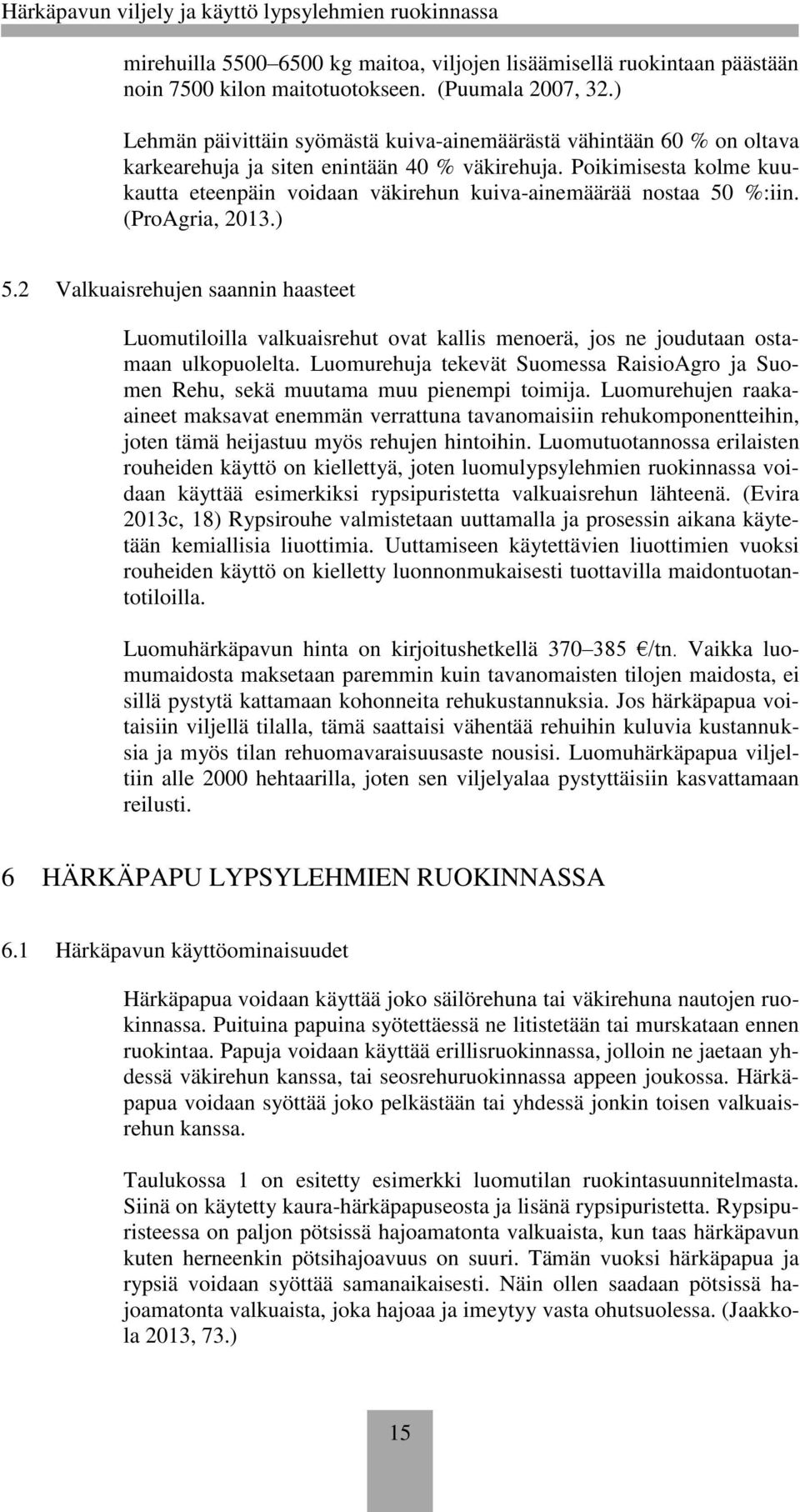 Poikimisesta kolme kuukautta eteenpäin voidaan väkirehun kuiva-ainemäärää nostaa 50 %:iin. (ProAgria, 2013.) 5.