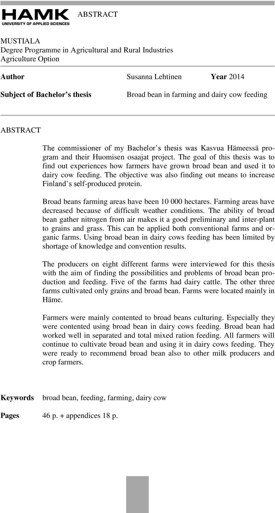 The goal of this thesis was to find out experiences how farmers have grown broad bean and used it to dairy cow feeding.