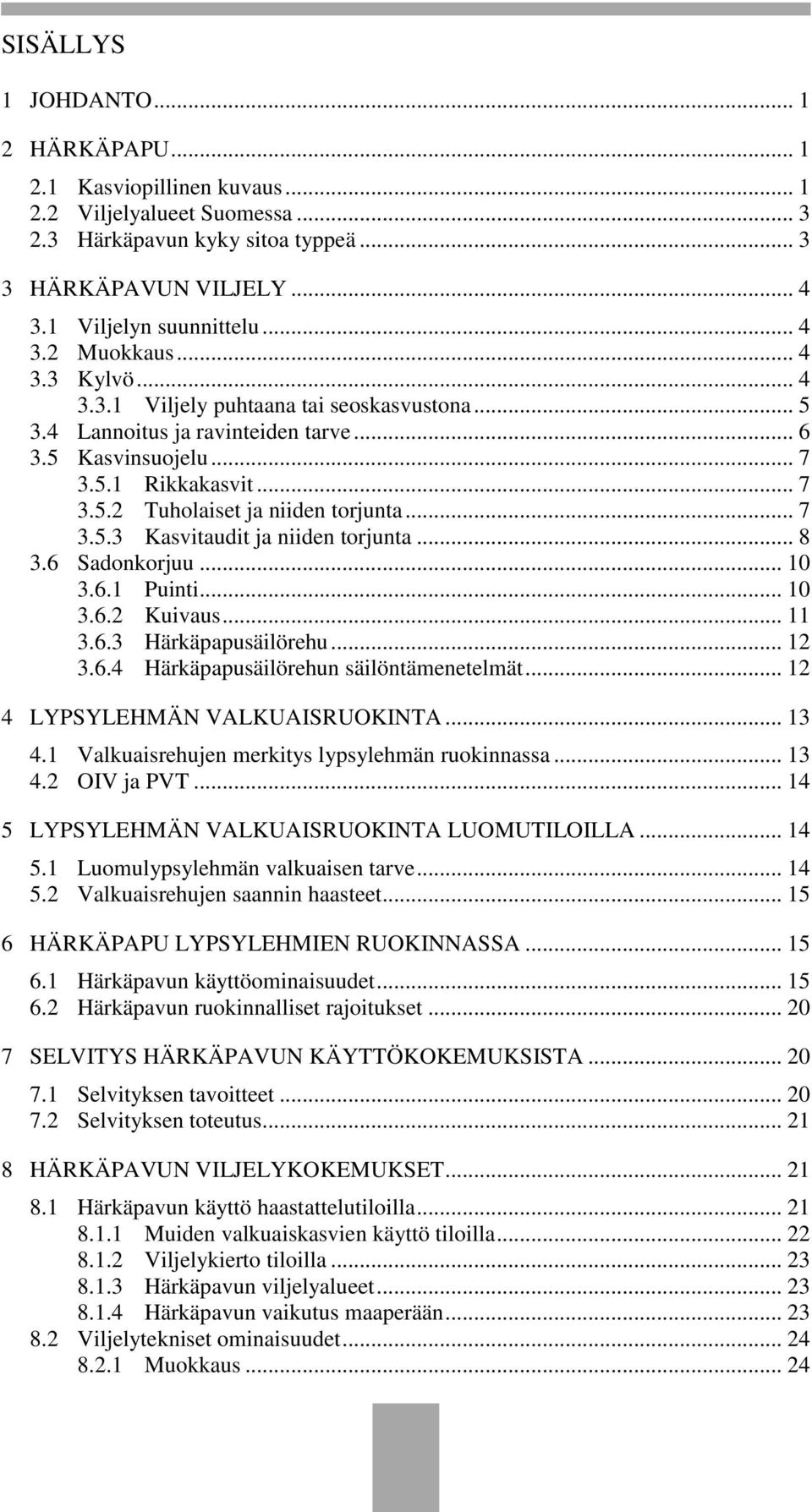 .. 8 3.6 Sadonkorjuu... 10 3.6.1 Puinti... 10 3.6.2 Kuivaus... 11 3.6.3 Härkäpapusäilörehu... 12 3.6.4 Härkäpapusäilörehun säilöntämenetelmät... 12 4 LYPSYLEHMÄN VALKUAISRUOKINTA... 13 4.