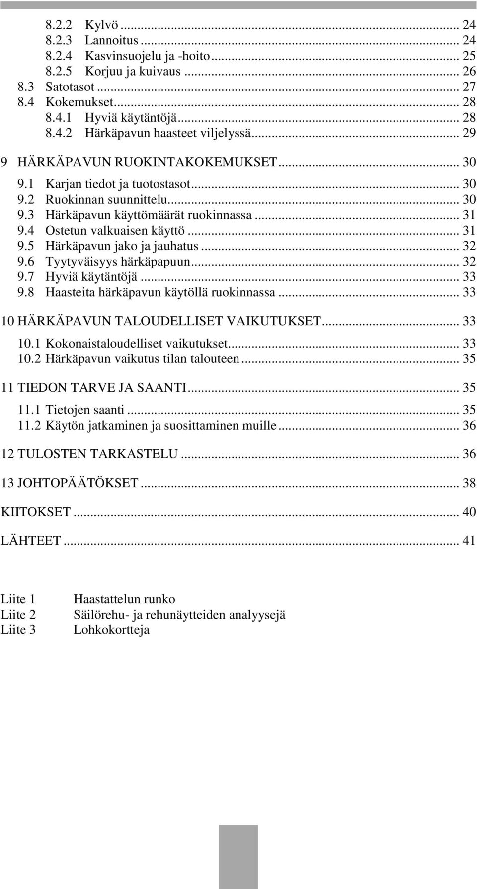 .. 32 9.6 Tyytyväisyys härkäpapuun... 32 9.7 Hyviä käytäntöjä... 33 9.8 Haasteita härkäpavun käytöllä ruokinnassa... 33 10 HÄRKÄPAVUN TALOUDELLISET VAIKUTUKSET... 33 10.1 Kokonaistaloudelliset vaikutukset.