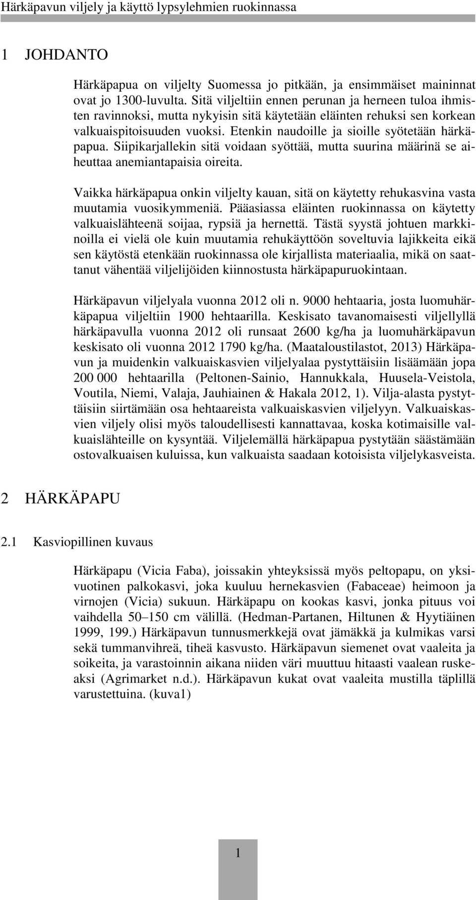 Etenkin naudoille ja sioille syötetään härkäpapua. Siipikarjallekin sitä voidaan syöttää, mutta suurina määrinä se aiheuttaa anemiantapaisia oireita.