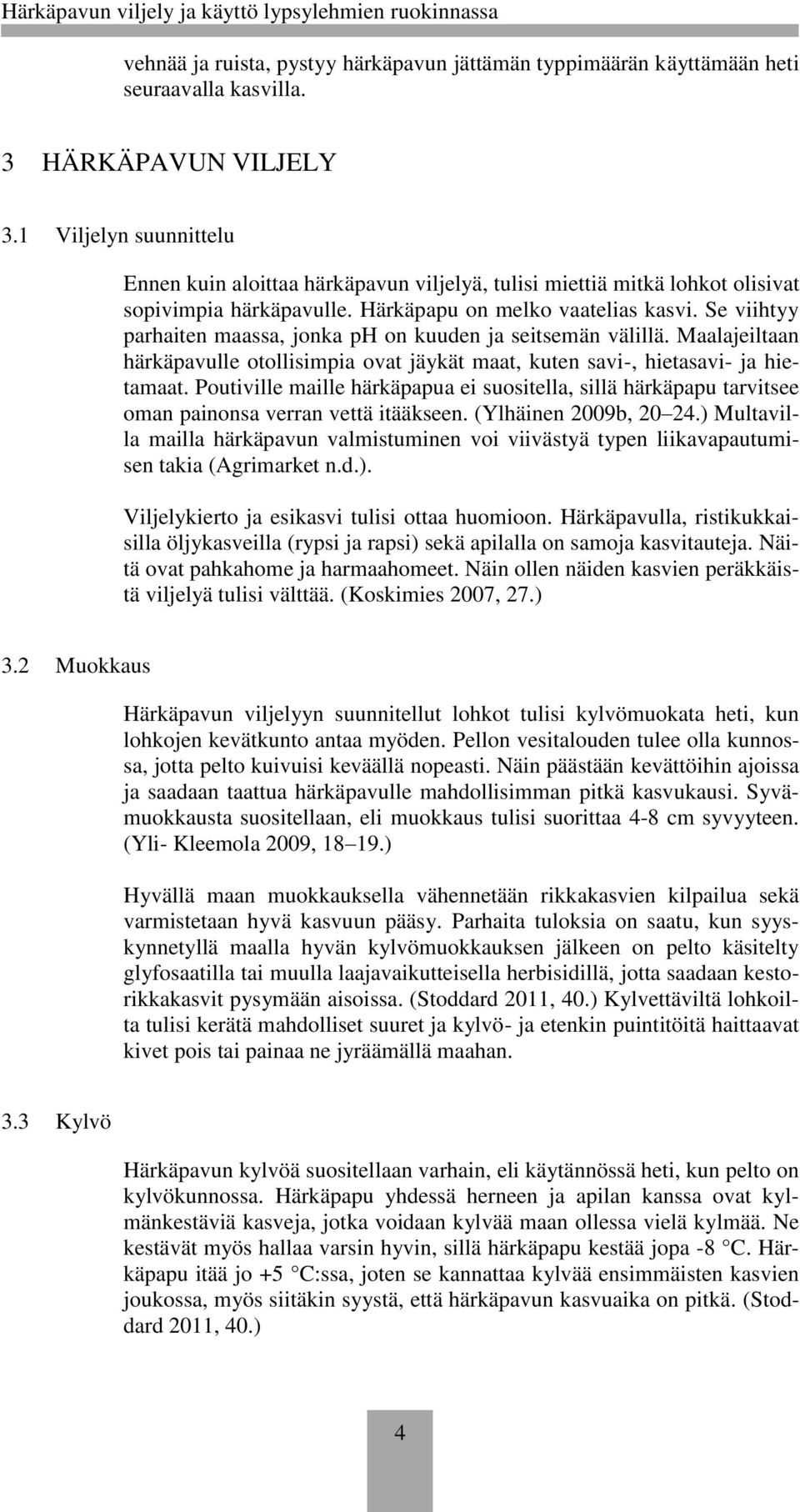 Se viihtyy parhaiten maassa, jonka ph on kuuden ja seitsemän välillä. Maalajeiltaan härkäpavulle otollisimpia ovat jäykät maat, kuten savi-, hietasavi- ja hietamaat.