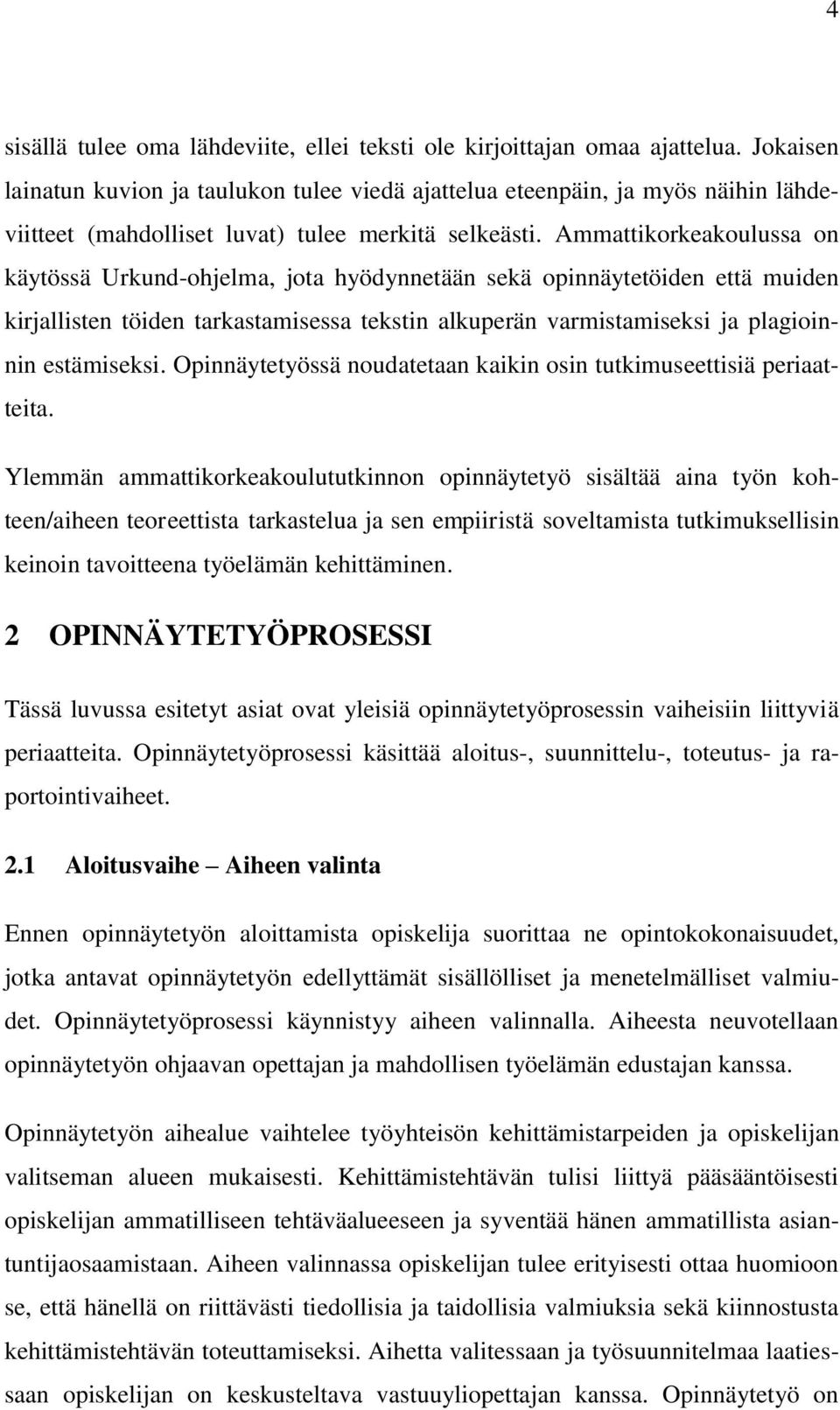 Ammattikorkeakoulussa on käytössä Urkund-ohjelma, jota hyödynnetään sekä opinnäytetöiden että muiden kirjallisten töiden tarkastamisessa tekstin alkuperän varmistamiseksi ja plagioinnin estämiseksi.