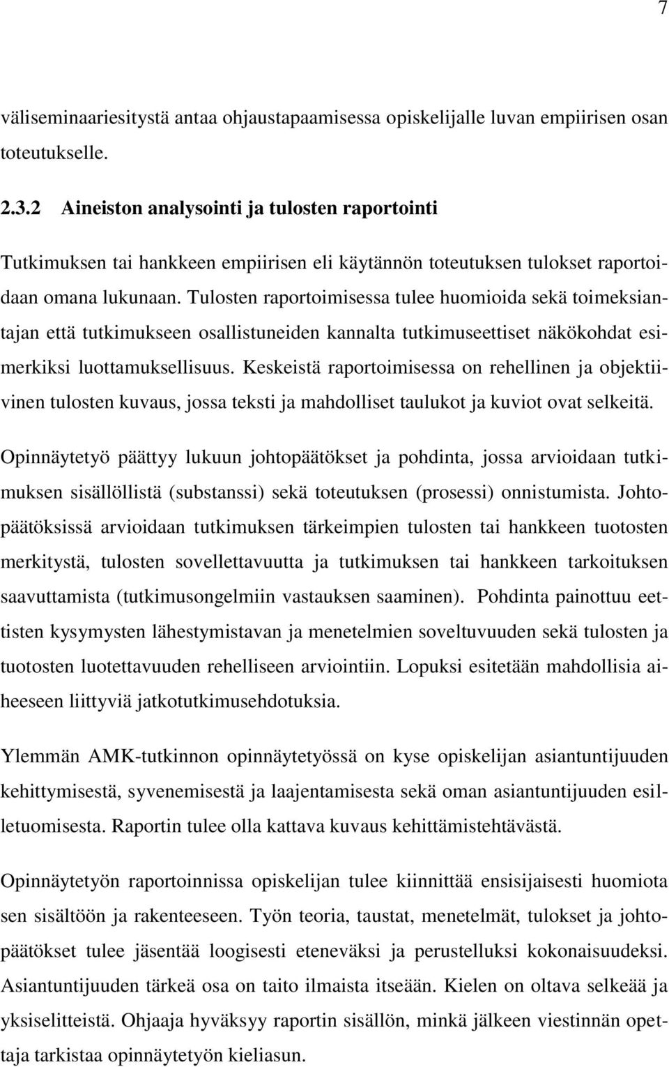 Tulosten raportoimisessa tulee huomioida sekä toimeksiantajan että tutkimukseen osallistuneiden kannalta tutkimuseettiset näkökohdat esimerkiksi luottamuksellisuus.