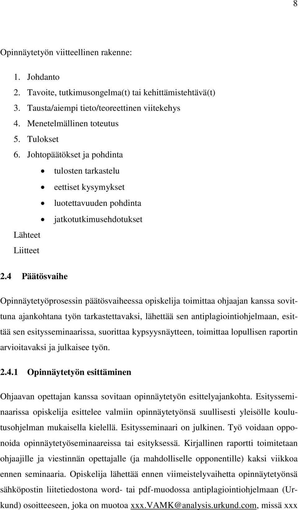 4 Päätösvaihe Opinnäytetyöprosessin päätösvaiheessa opiskelija toimittaa ohjaajan kanssa sovittuna ajankohtana työn tarkastettavaksi, lähettää sen antiplagiointiohjelmaan, esittää sen