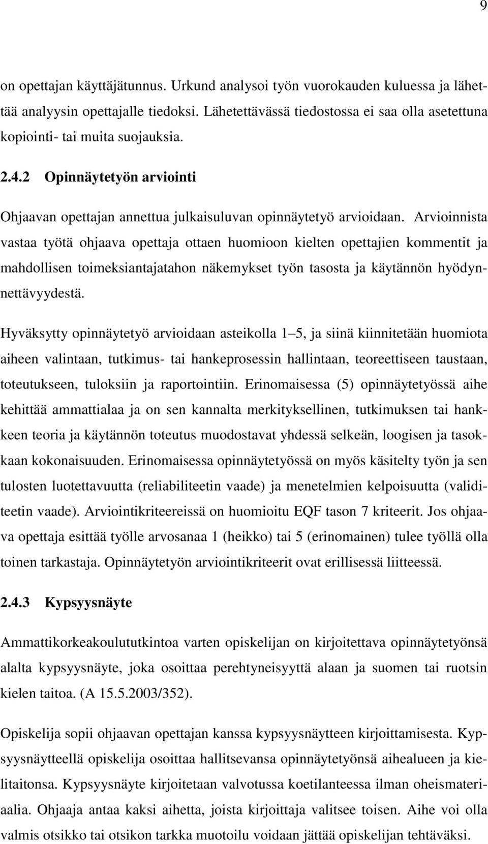Arvioinnista vastaa työtä ohjaava opettaja ottaen huomioon kielten opettajien kommentit ja mahdollisen toimeksiantajatahon näkemykset työn tasosta ja käytännön hyödynnettävyydestä.
