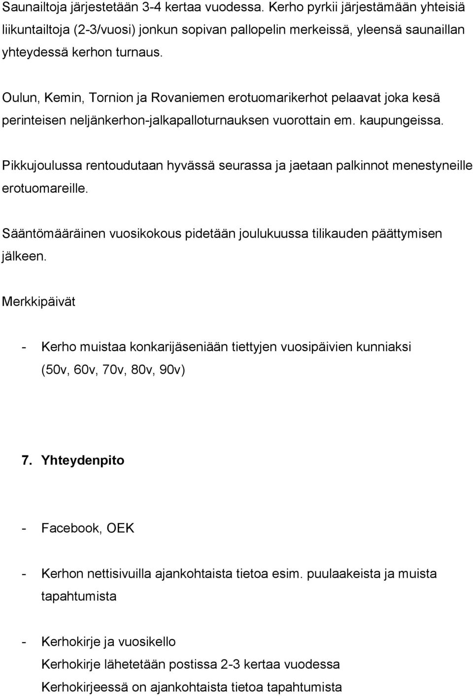 Pikkujoulussa rentoudutaan hyvässä seurassa ja jaetaan palkinnot menestyneille erotuomareille. Sääntömääräinen vuosikokous pidetään joulukuussa tilikauden päättymisen jälkeen.